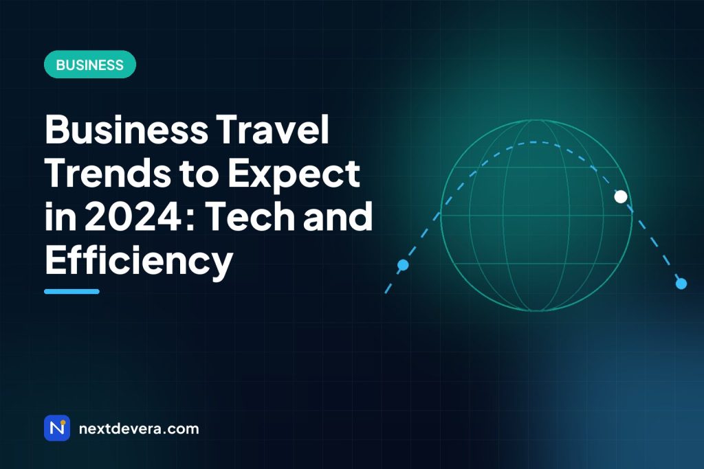 Business Travel Trends to Expect in 2024: Tech and Efficiency