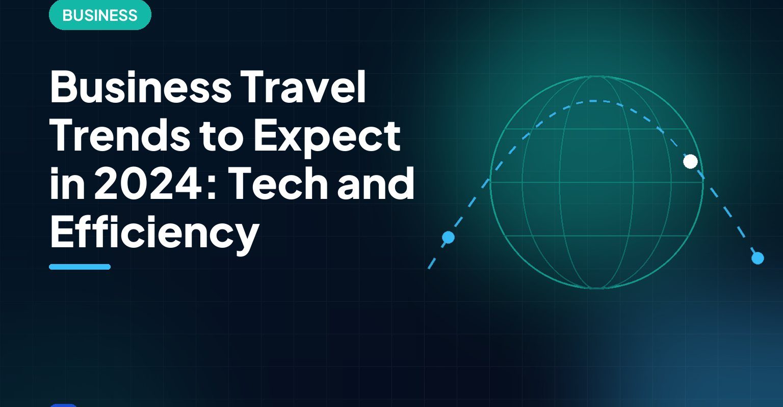 Business Travel Trends to Expect in 2024: Tech and Efficiency