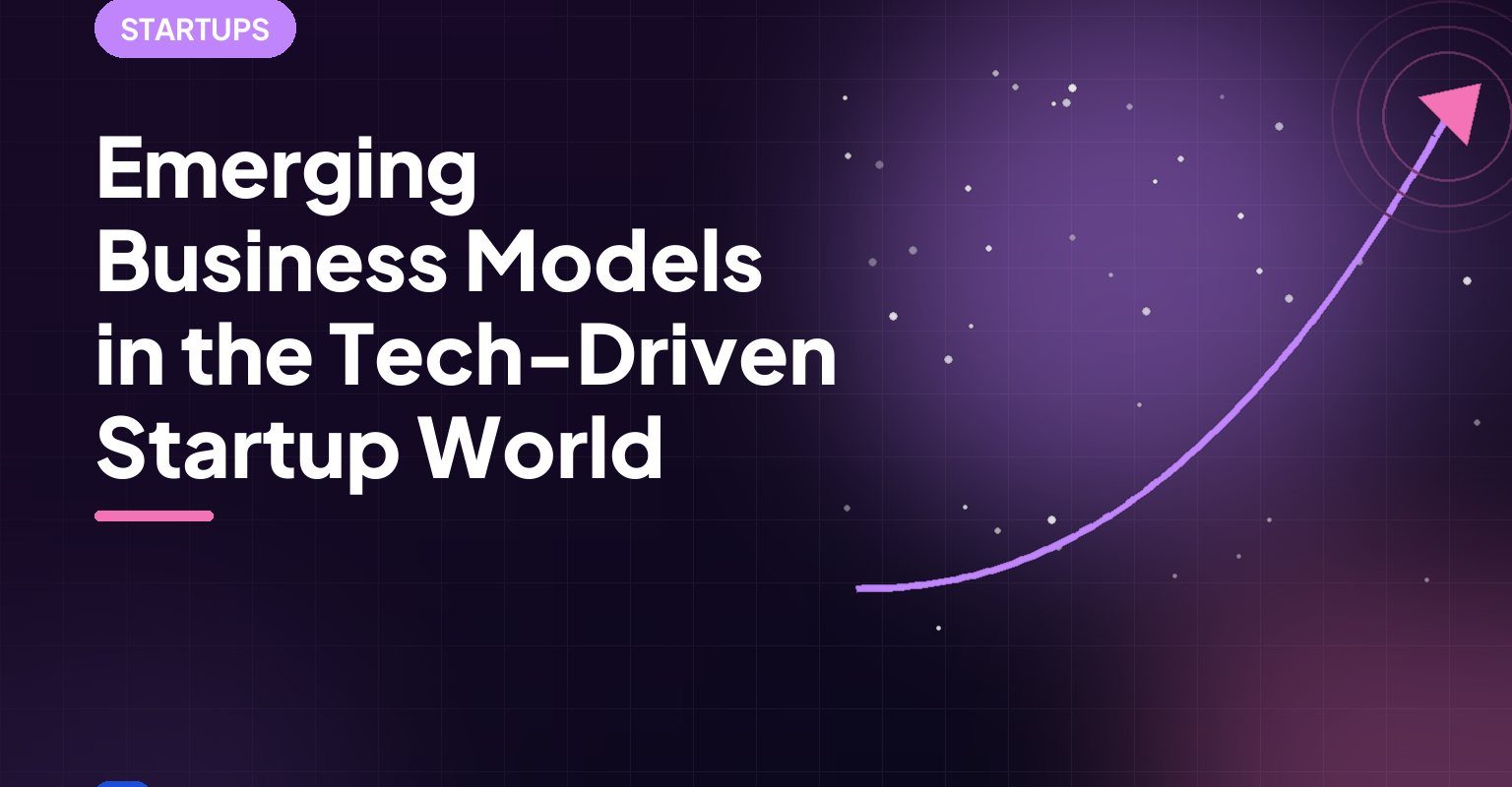 Emerging Business Models in the Tech-Driven Startup World