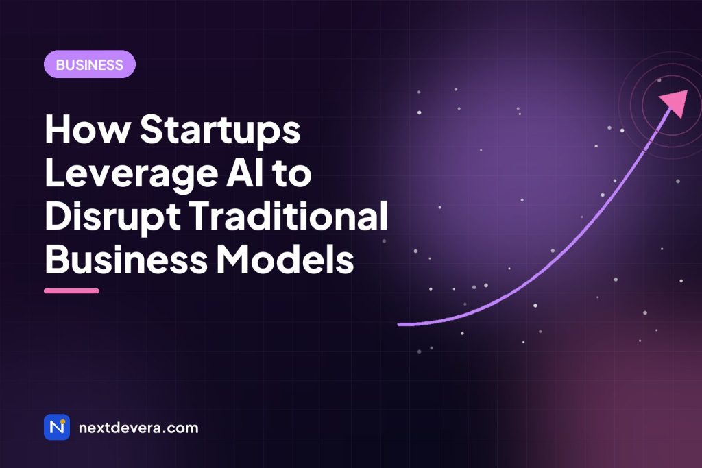 How Startups Leverage AI to Disrupt Traditional Business Models