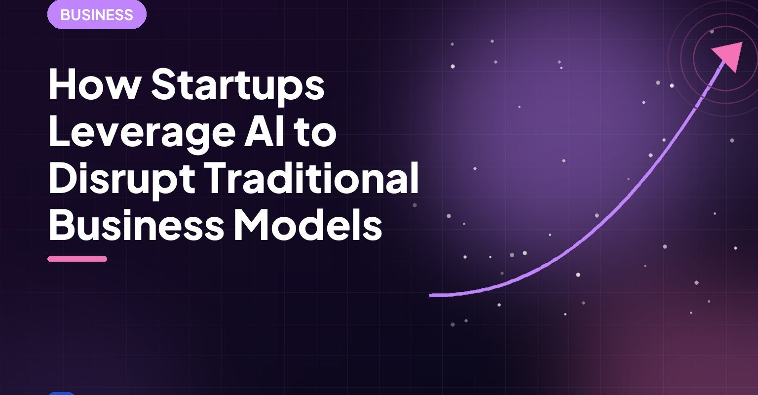 How Startups Leverage AI to Disrupt Traditional Business Models