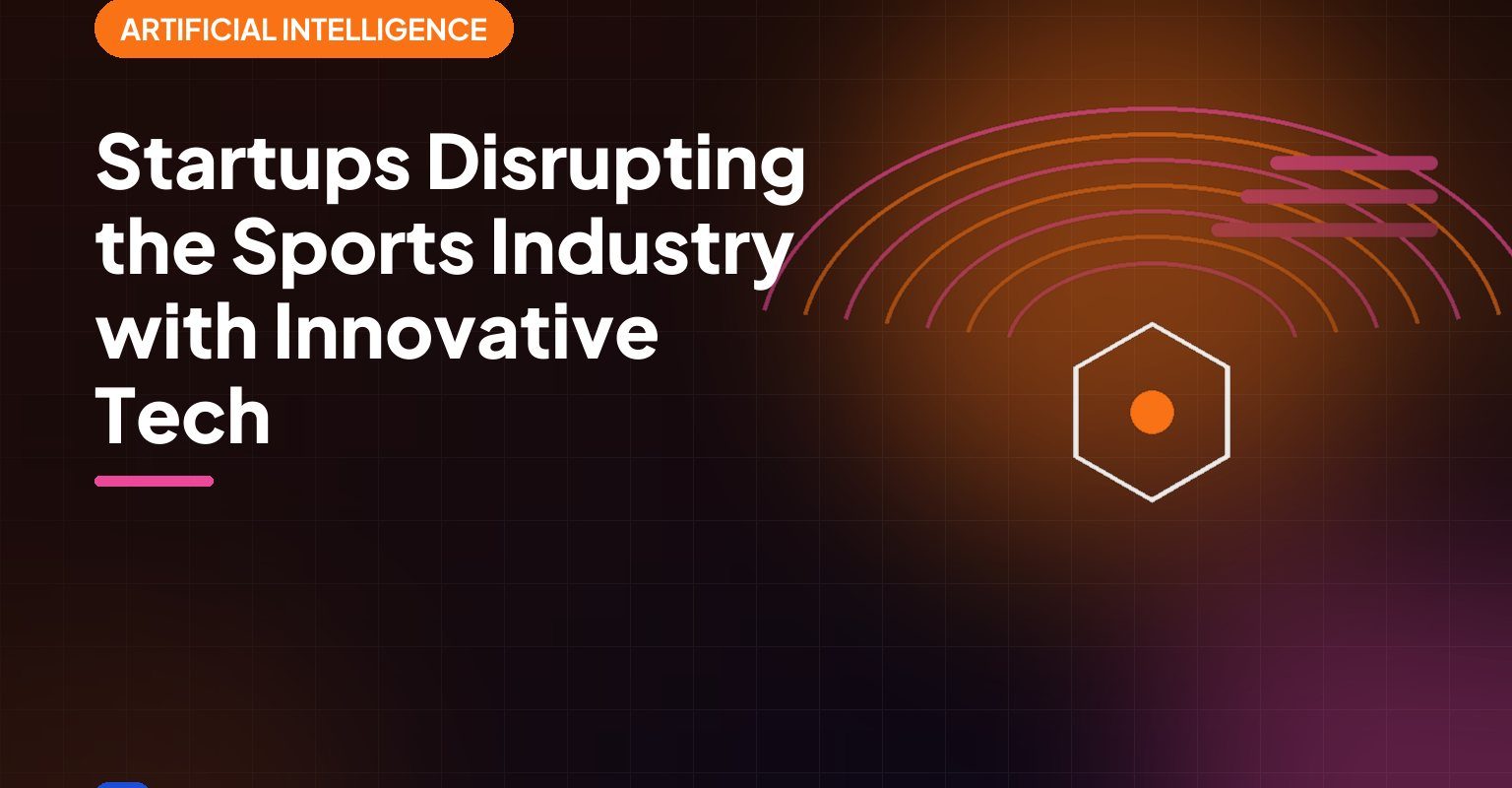 Startups Disrupting the Sports Industry with Innovative Tech