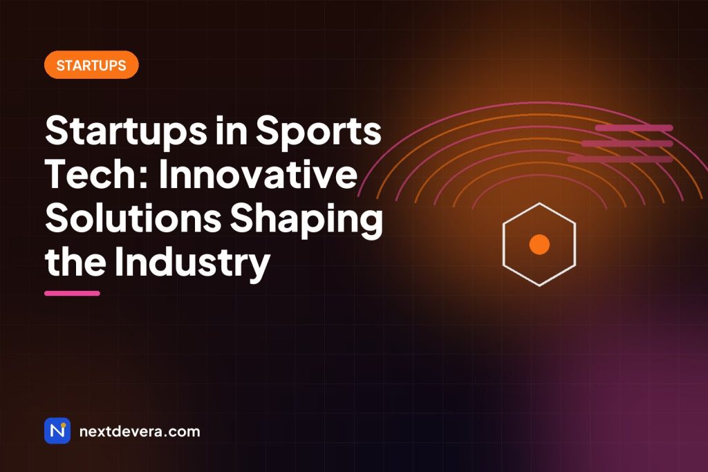 Startups in Sports Tech: Innovative Solutions Shaping the Industry