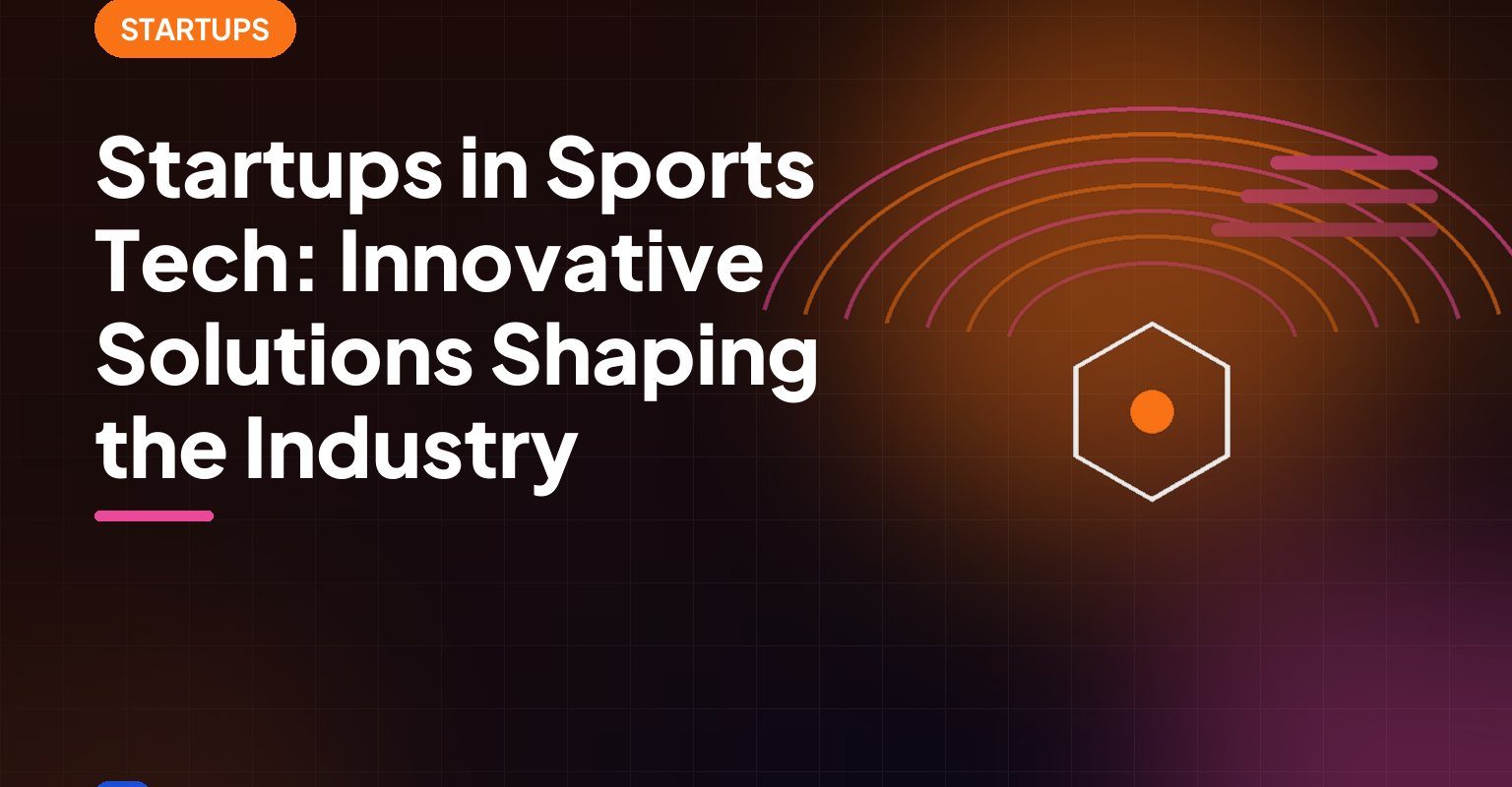 Startups in Sports Tech: Innovative Solutions Shaping the Industry