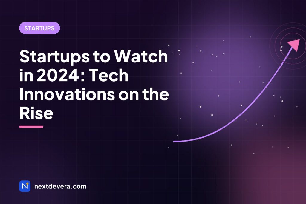 Startups to Watch in 2024: Tech Innovations on the Rise