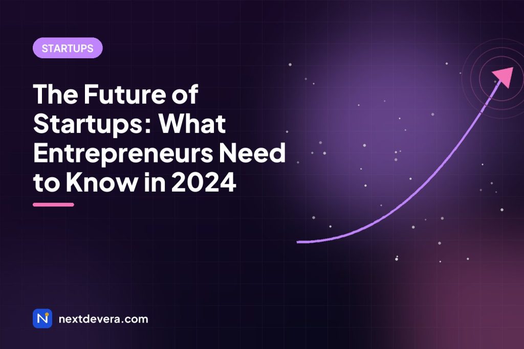 The Future of Startups: What Entrepreneurs Need to Know in 2024