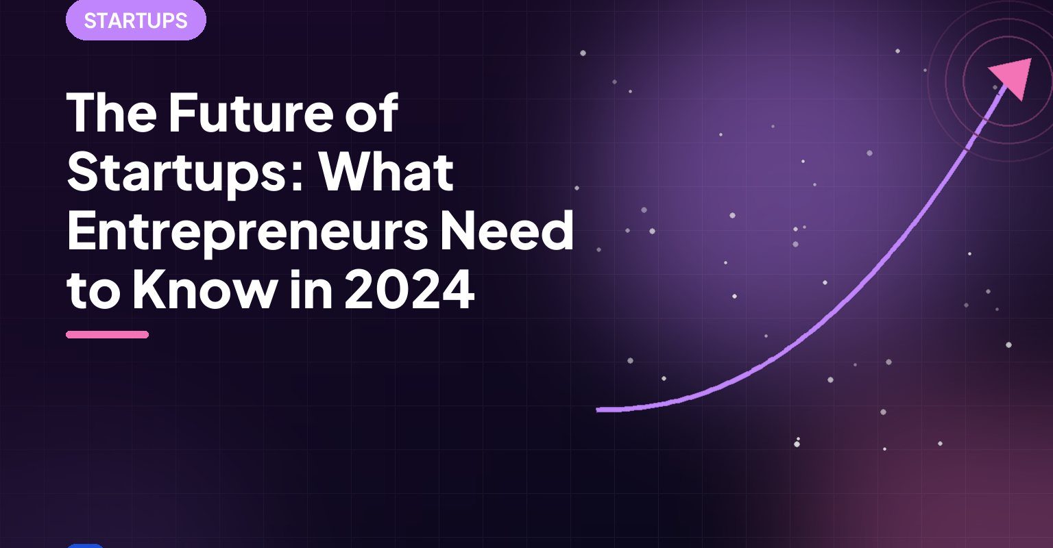 The Future of Startups: What Entrepreneurs Need to Know in 2024