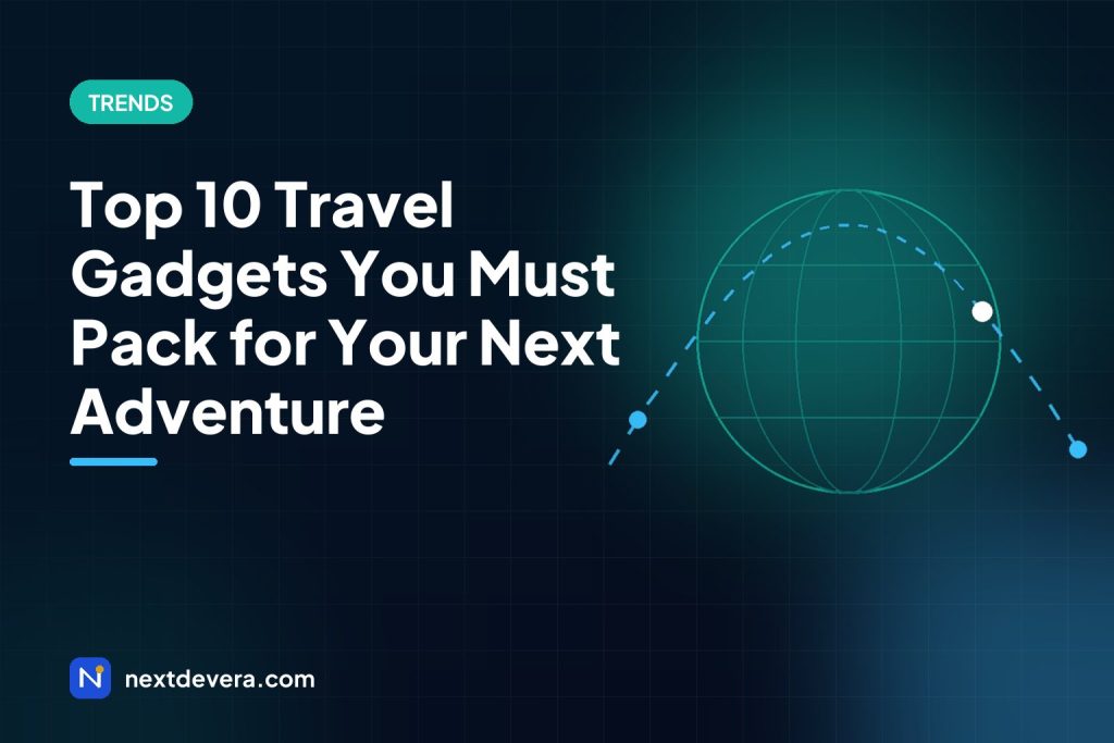 Top 10 Travel Gadgets You Must Pack for Your Next Adventure