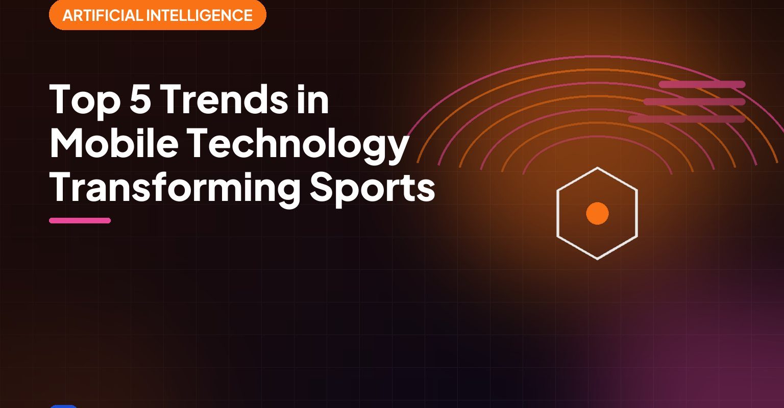 Top 5 Trends in Mobile Technology Transforming Sports