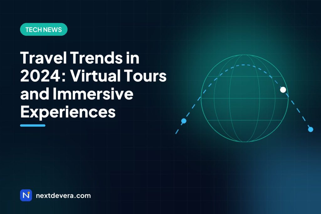Travel Trends in 2024: Virtual Tours and Immersive Experiences