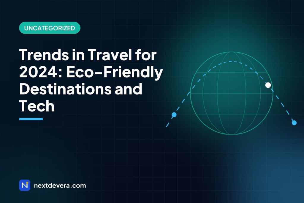Trends in Travel for 2024: Eco-Friendly Destinations and Tech